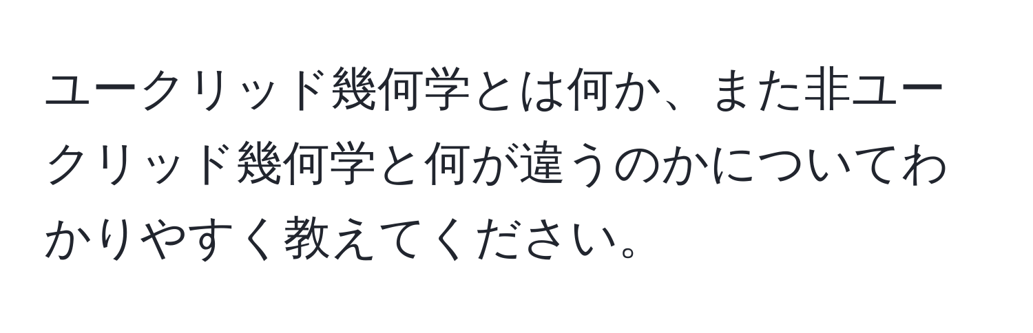 ユークリッド幾何学とは何か、また非ユークリッド幾何学と何が違うのかについてわかりやすく教えてください。