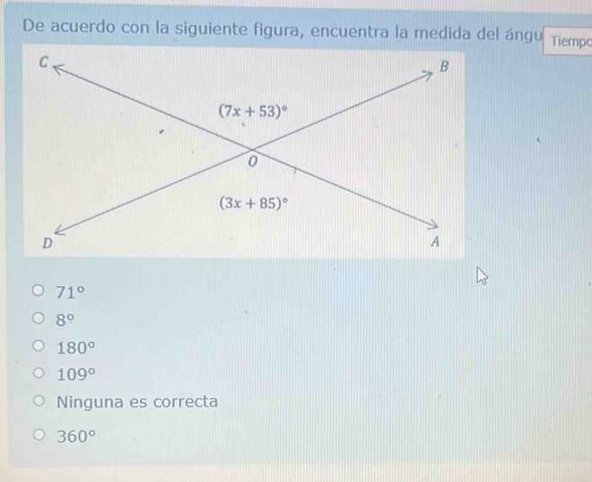 De acuerdo con la siguiente figura, encuentra la medida del ángu Tiempc
71°
8°
180°
109°
Ninguna es correcta
360°