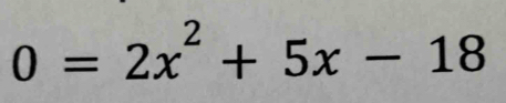 0=2x^2+5x-18