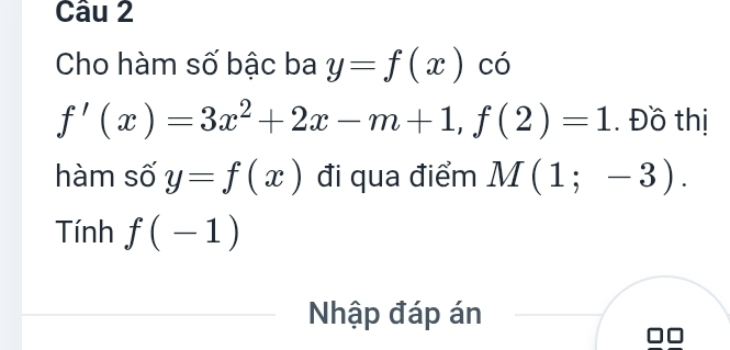 Cho hàm số bậc ba y=f(x) có
f'(x)=3x^2+2x-m+1, f(2)=1. Đồ thị 
hàm số y=f(x) đi qua điểm M(1;-3). 
Tính f(-1)
Nhập đáp án