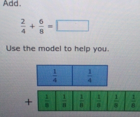 Add.
 2/4 + 6/8 =□
Use the model to help you.