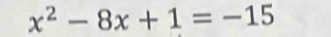 x^2-8x+1=-15