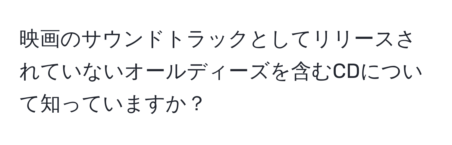 映画のサウンドトラックとしてリリースされていないオールディーズを含むCDについて知っていますか？