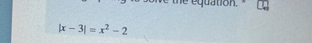 equation. "
|x-3|=x^2-2