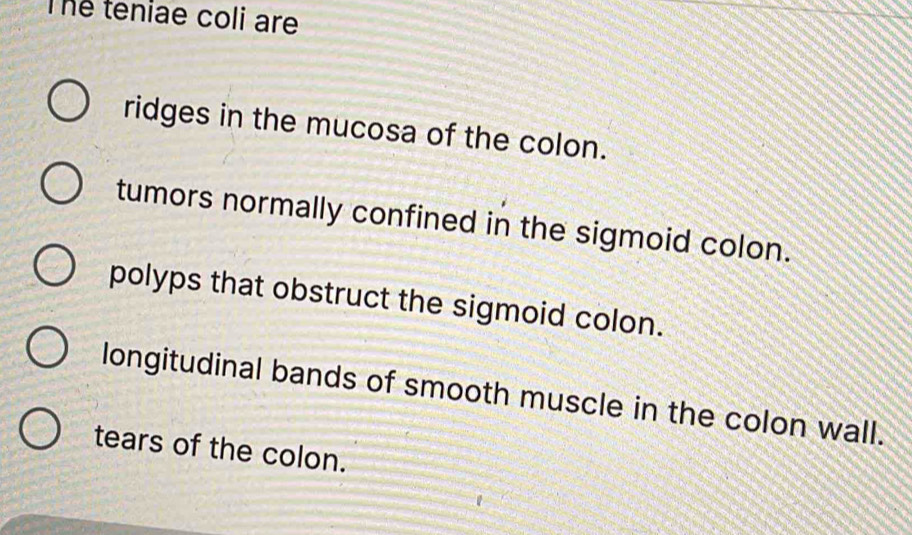 Solved: Thể teniae coli are ridges in the mucosa of the colon. tumors ...