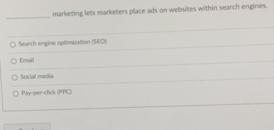 marketing lets marketers place ads on websites within search engines.
Search engine optimization (SEO)
Email
Social media
Pay-per-click (PPC)