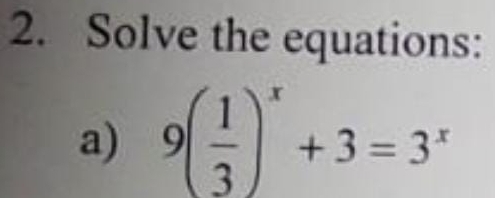 Solve the equations: 
a) 9( 1/3 )^x+3=3^x