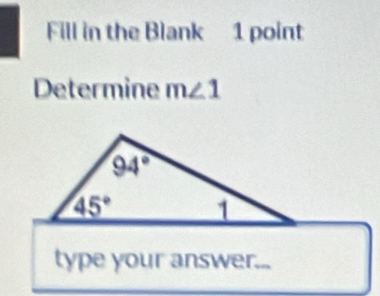 Fill in the Blank 1 point
Determine m∠ 1
type your answer...