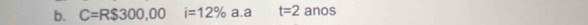 C=R$300,00 i=12% a.a t=2 anos