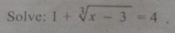 Solve: 1+sqrt[3](x-3)=4 frac □ ^circ 