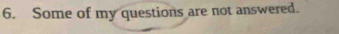 Some of my questions are not answered.