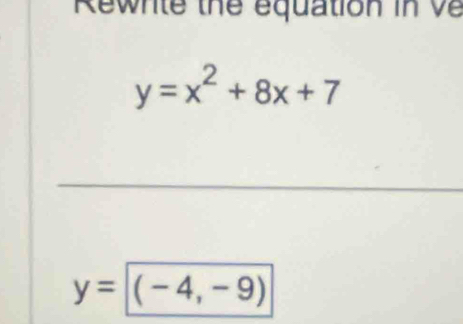 Rewnte the equation in về
y=x^2+8x+7
y=|(-4,-9)