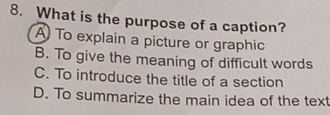 Solved: What is the purpose of a caption? A) To explain a picture or ...
