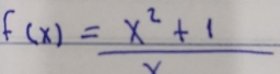 f(x)= (x^2+1)/x 