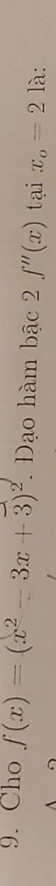 Cho f(x)=(x^2-3x+3)^2 Đạo hàm bậc 2∈tlimits ''(x) tại x_o=2 là: