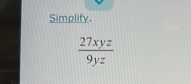 Simplify.
 27xyz/9yz 