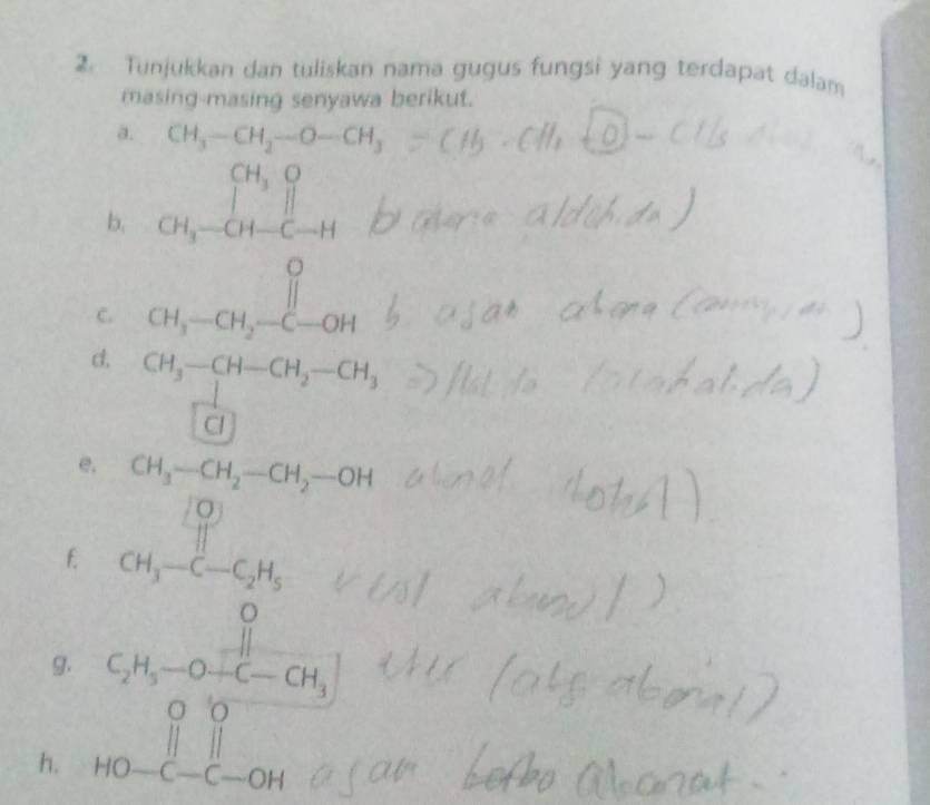 Tunjukkan dan tuliskan nama gugus fungsi yang terdapat dalam 
masing-masing senyawa berikut. 
a. CH_3-CH_2-O-CH_3
b. beginarrayr CH_3O CH_3-CH-CHendarray
C. beginarrayr 0 CH_3-CH_2-C-OHendarray
d. CH_3-CH-CH_2-CH_3
e. 
f beginarrayr □ i_1^((□)_(0))-29,-288100, hline 0,-<0, 0,-<0, 0endarray
g. C_2H_5-O+C-CH_3
h. HO-beginarrayr ||| C-C-OHendarray