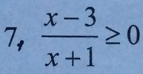 7,  (x-3)/x+1 ≥ 0