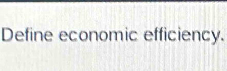 Define economic efficiency.