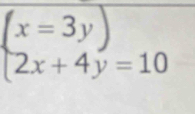 beginarrayl x=3y) 2x+4y=10endarray.