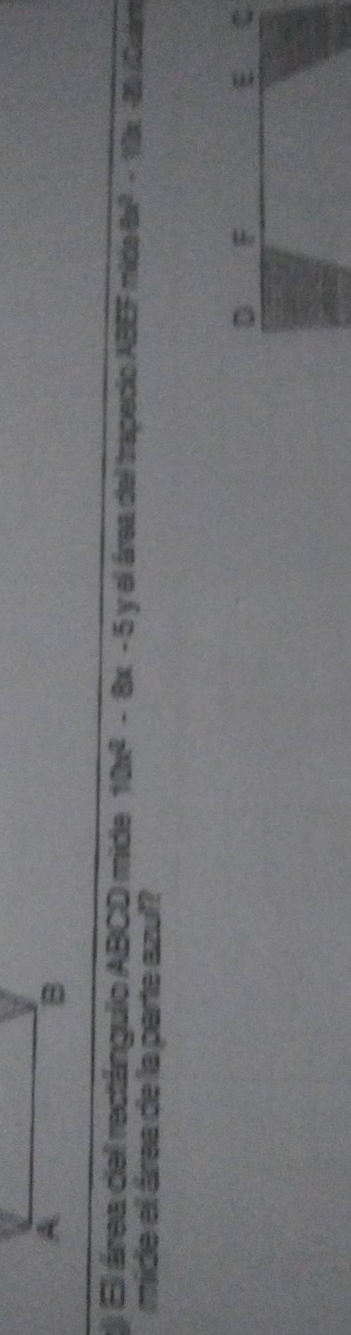 El área del rectángulo ABCD mide 10x^2-8x-5y el área del trapecio ABEF mida 8x^2-10x-20
mide el área de la parte azul?
D
E C