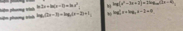 pon pasóng 
hiệm phương trình ln 2x+ln (x-1)=ln x^2; b) log (x^2-3x+2)=2log _100(2x-4)
hiệm phượng trình log _3(2x-3)=log _3(x-2)+1; b) log _2^(2x+log _2)x-2=0_ 