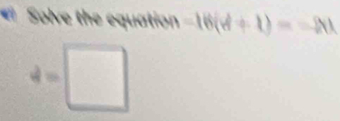Solved: Solve the equation -16(4+1)=-8 [Math]