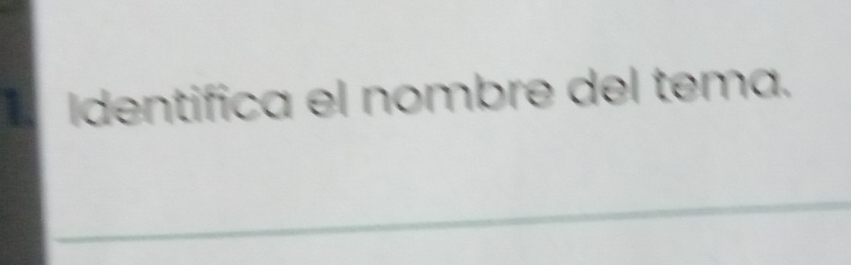 Identifica el nombre del tema. 
_