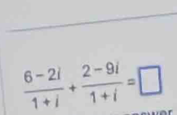  (6-2i)/1+i + (2-9i)/1+i =□