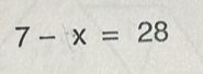 7-x=28