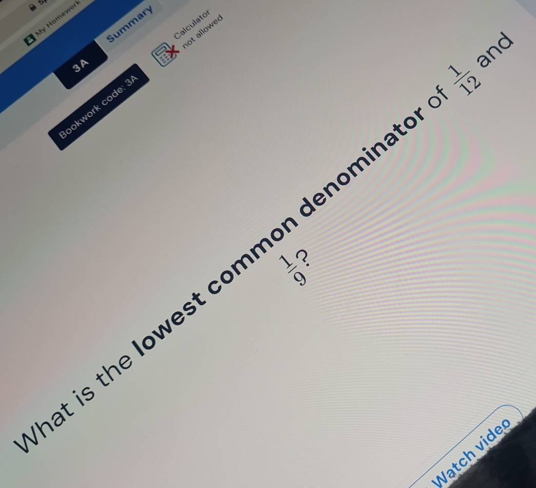 My Homewor 
Summary 
Calculato 
not allowed 
3A
-1|beginarrayr cv rendarray and 
ookwork code: 3 
? 
t is the lowest common denominat P(Q)
Watch vide