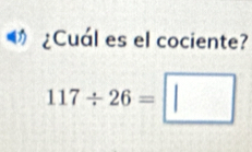 ¿Cuál es el cociente?
117/ 26=□