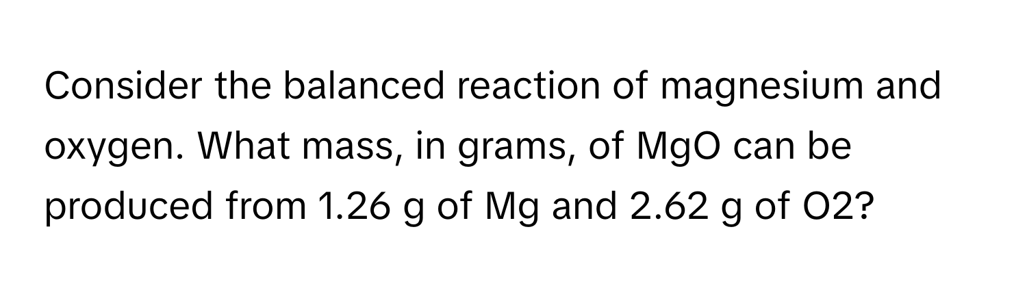 Solved: Consider the balanced reaction of magnesium and oxygen. What ...