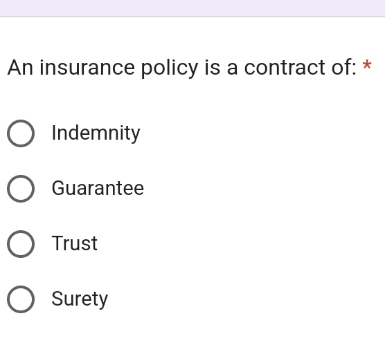 An insurance policy is a contract of: *
Indemnity
Guarantee
Trust
Surety