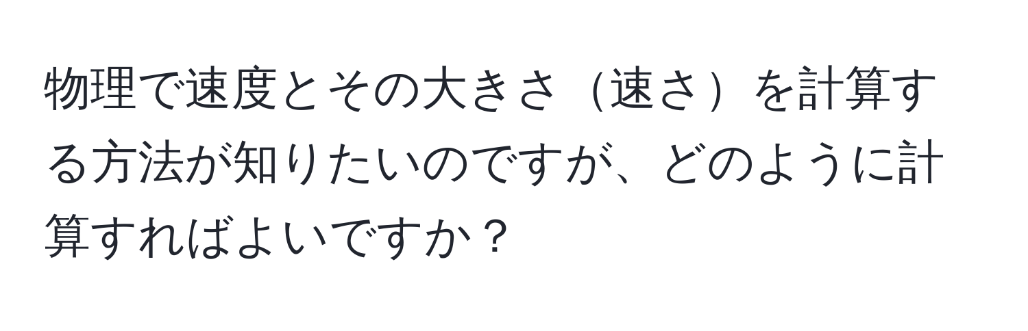 物理で速度とその大きさ速さを計算する方法が知りたいのですが、どのように計算すればよいですか？