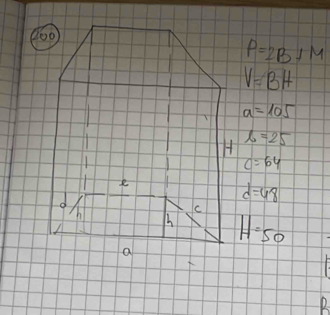 P=2B+M
V=BH
a=105
b=25
c=64
d=48
H=50
1. 
R