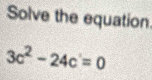 Solve the equation.
3c^2-24c=0