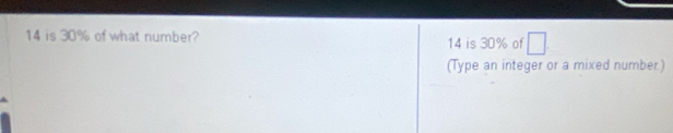 14 is 30% of what number? 14 is 30% of 
(Type an integer or a mixed number)