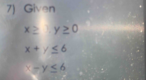 Given
x≥ 3, y≥ 0
x+y≤ 6
x-y≤ 6