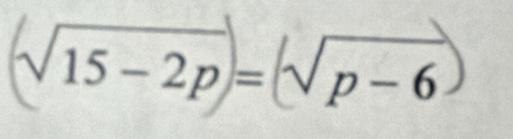 (sqrt(15-2p))=(sqrt(p-6)