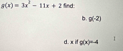 g(x)=3x^2-11x+2 find: 
b. g(-2)
d. x if g(x)=-4