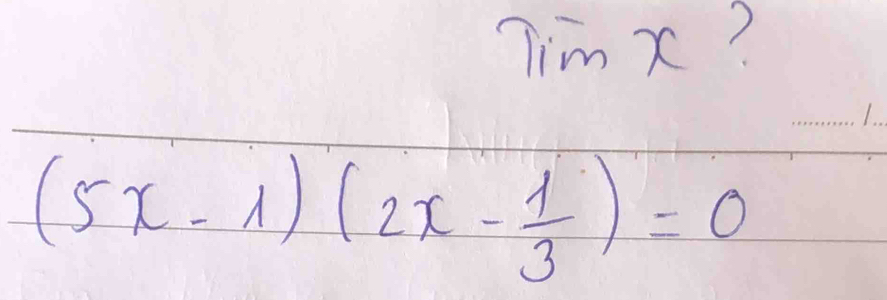 Tim X?
(5x-1)(2x- 1/3 )=0