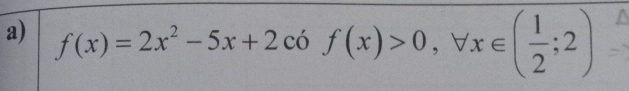 f(x)=2x^2-5x+2 có f(x)>0, forall x∈ ( 1/2 ;2)