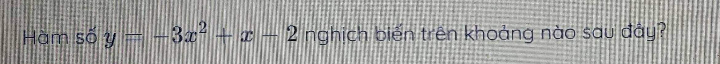 Hàm số y=-3x^2+x-2 nghịch biến trên khoảng nào sau đây?