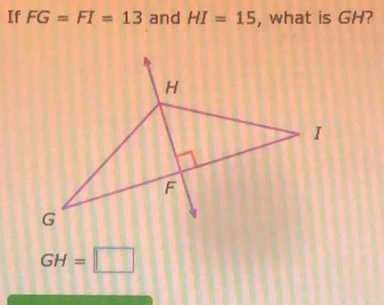 If FG=FI=13 and HI=15 , what is GH?
GH=□