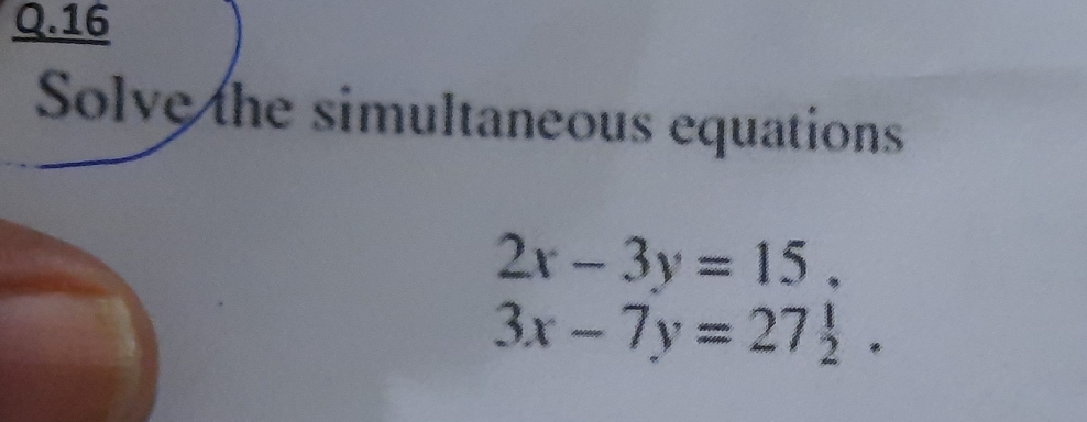 Solve/the simultaneous equations
2x-3y=15
3x-7y=27 1/2 