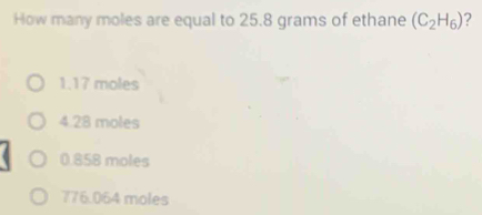 Solved: How many moles are equal to 25.8 grams of ethane (C_2H_6) ? 1. ...