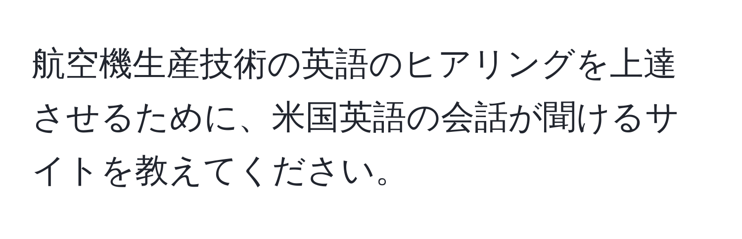 航空機生産技術の英語のヒアリングを上達させるために、米国英語の会話が聞けるサイトを教えてください。