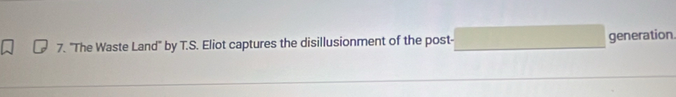 "The Waste Land" by T.S. Eliot captures the disillusionment of the post- generation.