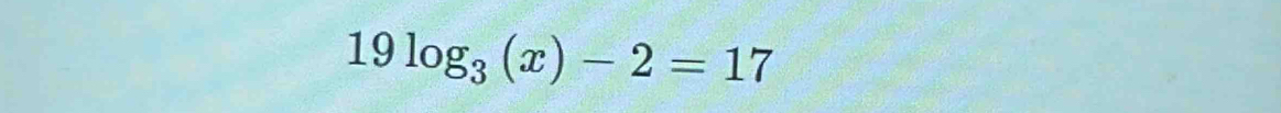 19log _3(x)-2=17